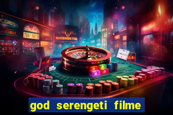 god serengeti filme completo dublado online
