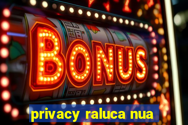 privacy raluca nua