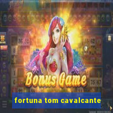 fortuna tom cavalcante