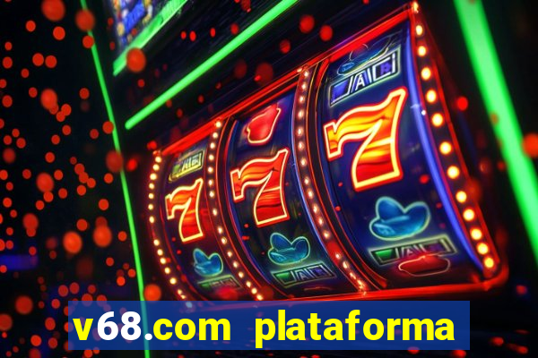 v68.com plataforma de jogos