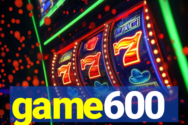 game600
