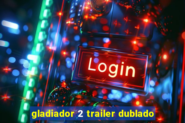 gladiador 2 trailer dublado