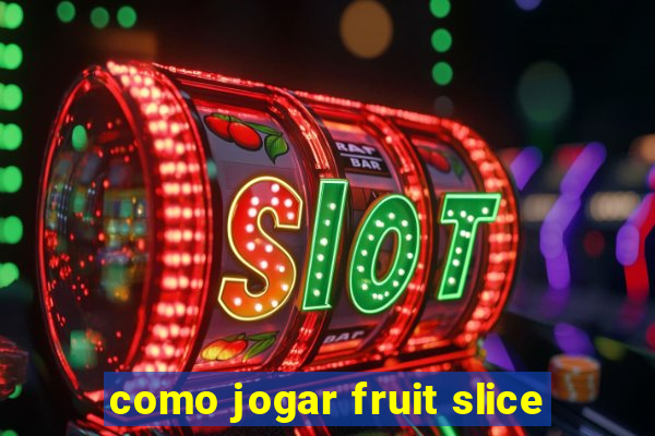 como jogar fruit slice