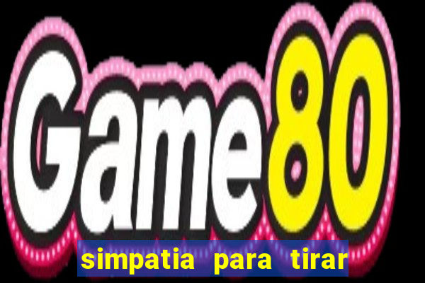 simpatia para tirar uma pessoa do seu caminho