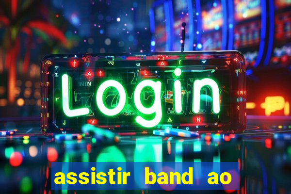 assistir band ao vivo multicanais