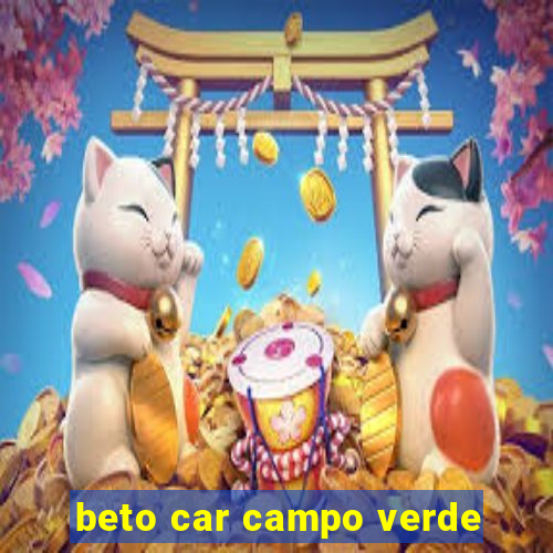beto car campo verde