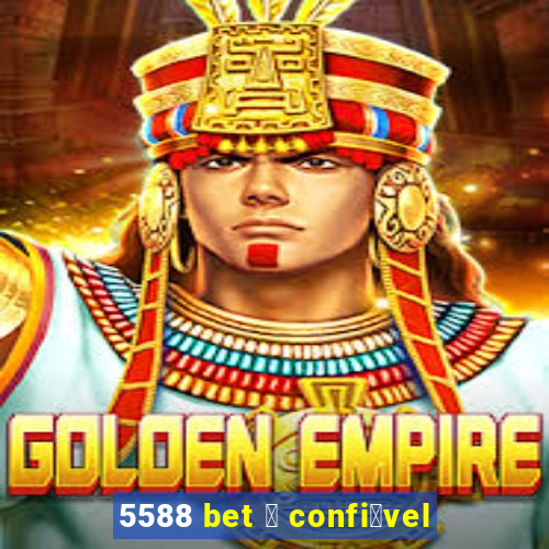 5588 bet 茅 confi谩vel