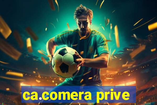 ca.comera prive