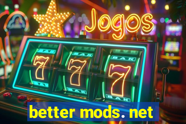 better mods. net