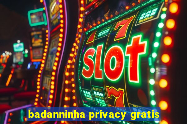 badanninha privacy gratis