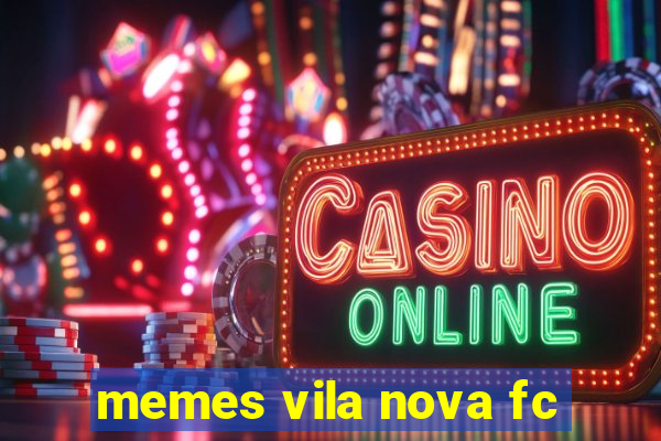 memes vila nova fc