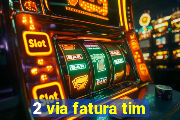 2 via fatura tim