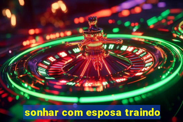 sonhar com esposa traindo