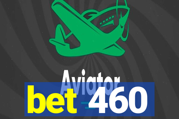 bet 460