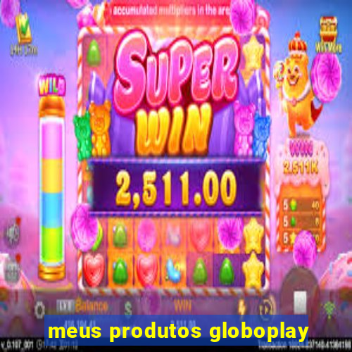 meus produtos globoplay