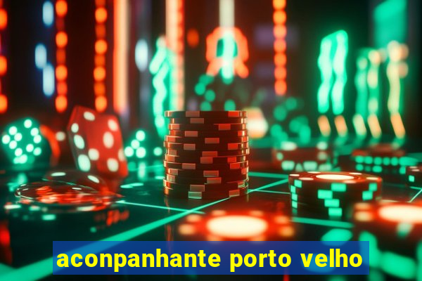 aconpanhante porto velho