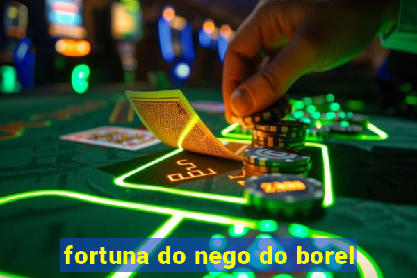 fortuna do nego do borel