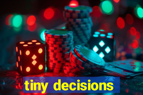 tiny decisions