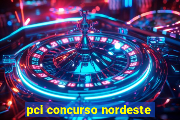 pci concurso nordeste