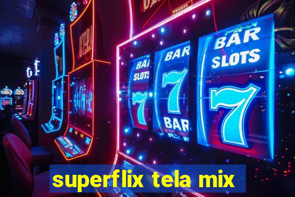 superflix tela mix