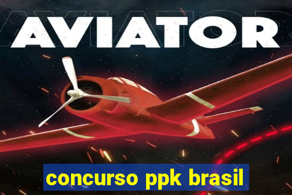 concurso ppk brasil