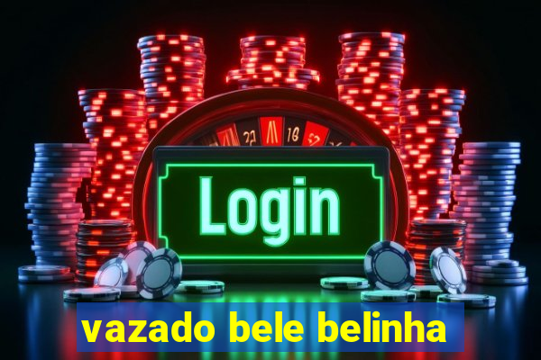 vazado bele belinha