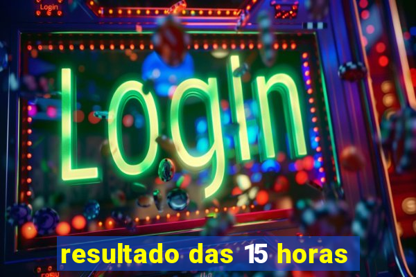 resultado das 15 horas