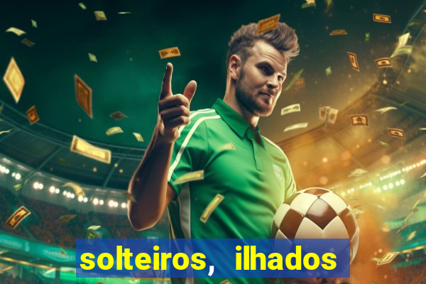 solteiros, ilhados e desesperados quem continua junto 3 temporada