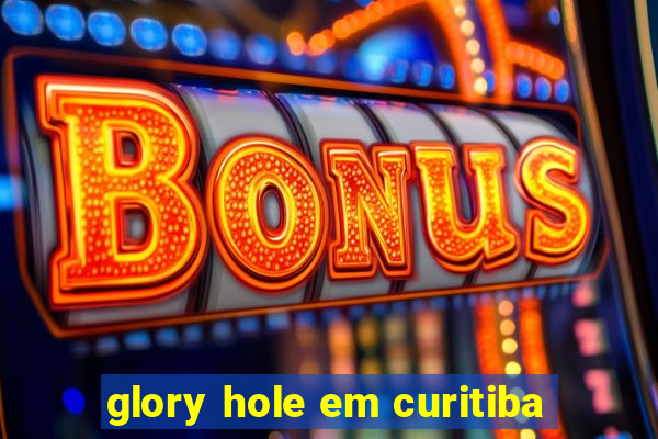 glory hole em curitiba