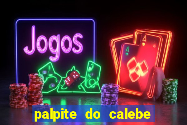 palpite do calebe para hoje