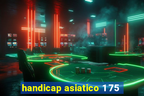 handicap asiatico 1 75