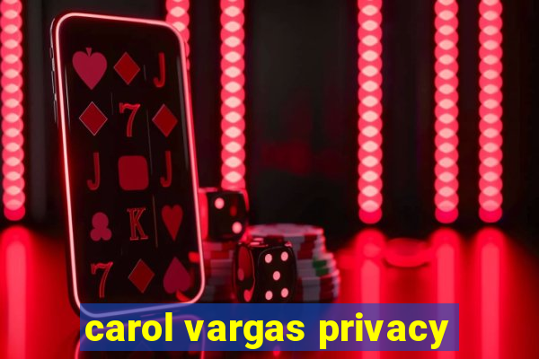 carol vargas privacy