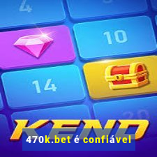 470k.bet é confiável