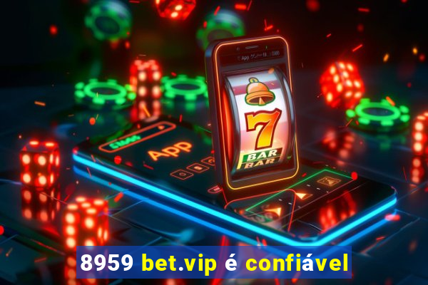 8959 bet.vip é confiável