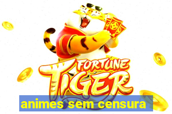 animes sem censura