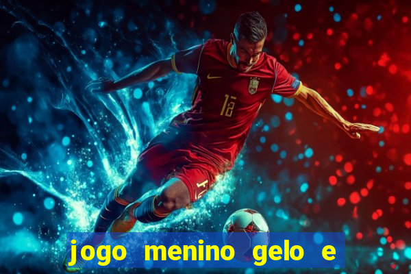 jogo menino gelo e menina lava