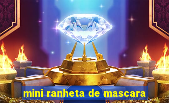mini ranheta de mascara