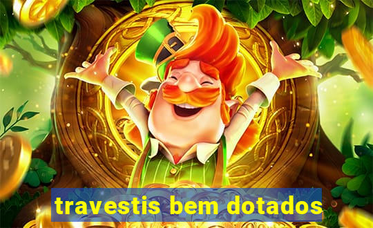 travestis bem dotados