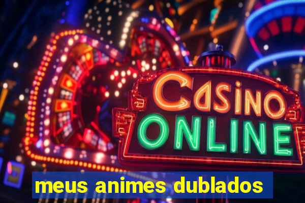 meus animes dublados