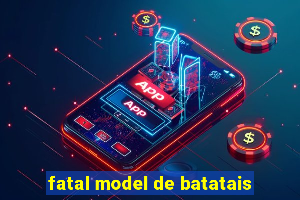 fatal model de batatais