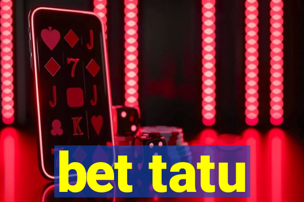 bet tatu