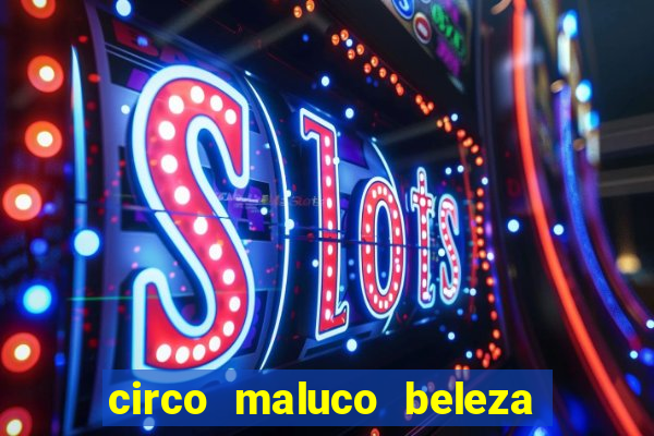 circo maluco beleza recife circo maluco