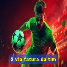 2 via fatura da tim
