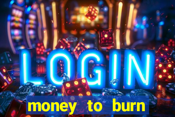 money to burn system pt br