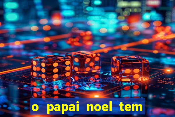 o papai noel tem quantos anos