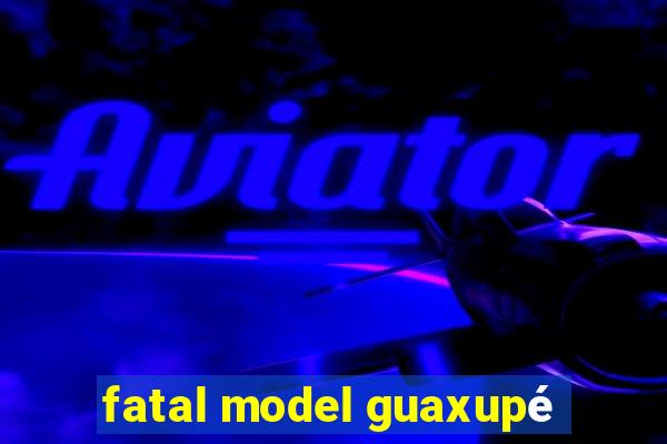 fatal model guaxupé