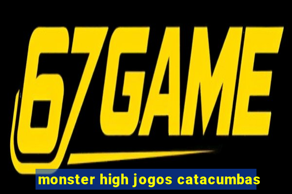 monster high jogos catacumbas