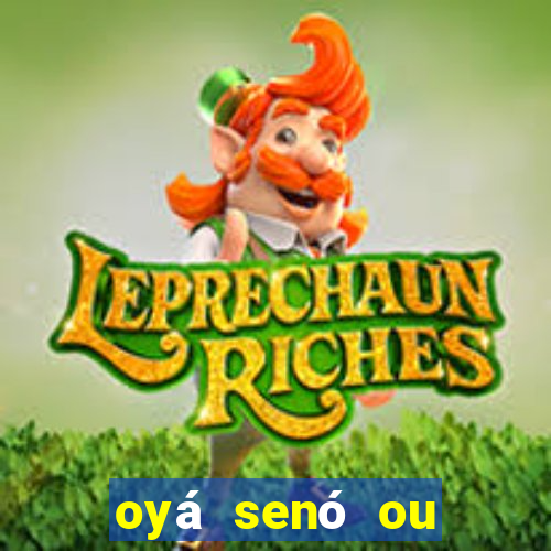 oyá senó ou sinsirá características