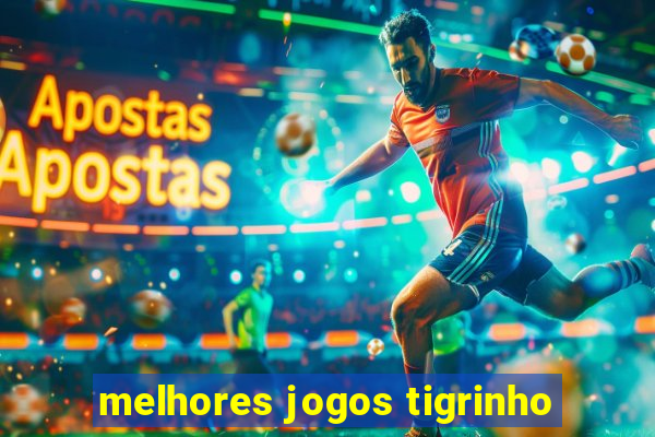 melhores jogos tigrinho