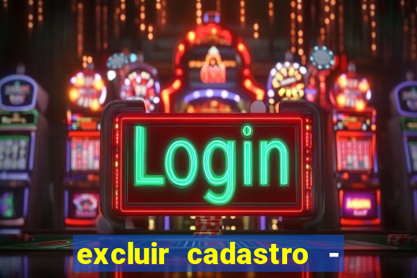 excluir cadastro - casas bahia